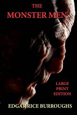 The Monster Men - Large Print Edition: (a.k.a. "A Man Without a Soul") by Edgar Rice Burroughs