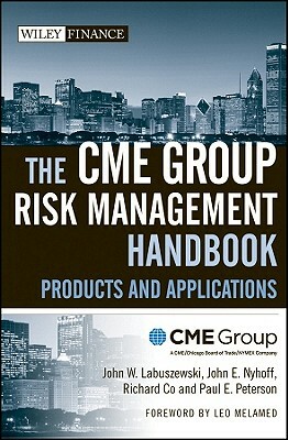 The Cme Group Risk Management Handbook: Products and Applications by Cme Group, John E. Nyhoff, John W. Labuszewski