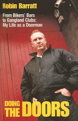 Doing the Doors: From Biker's Bars to Gangland Clubs: My Life as a Doorman by Robin Barratt