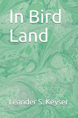 In Bird Land by Leander S. Keyser
