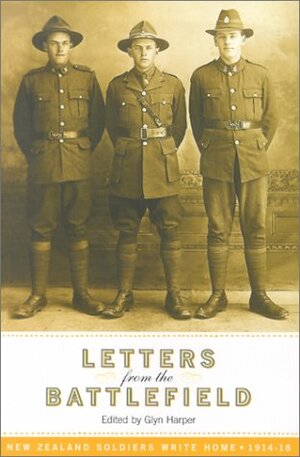 Letters from the battlefield : New Zealand soldiers write home, 1914-18 by Glyn Harper