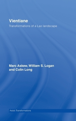 Vientiane: Transformations of a Lao Landscape by Marc Askew, Colin Long, William Logan