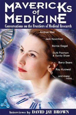 Mavericks of Medicine: Exploring the Future of Medicine with Andrew Weil, Jack Kevorkian, Bernie Siegel, Ray Kurzweil, and Others by David Jay Brown, Garry Gordon