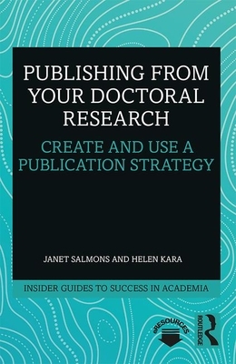 Publishing from Your Doctoral Research: Create and Use a Publication Strategy by Janet Salmons, Helen Kara