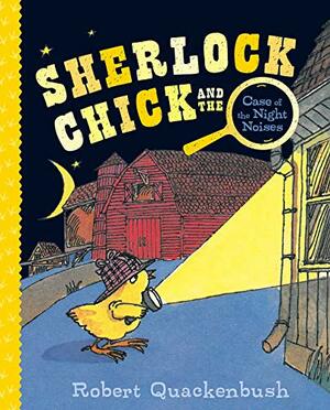 Sherlock Chick and the Case of the Night Noises by Robert M. Quackenbush