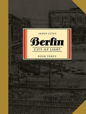 Berlin Book Three: City of Light by Jason Lutes