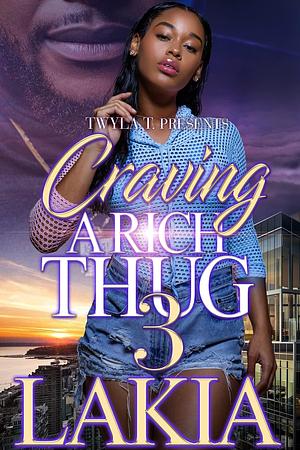 Craving a Rich Thug 3: Finale by Lakia, Lakia