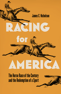 Racing for America: The Horse Race of the Century and the Redemption of a Sport by James C. Nicholson