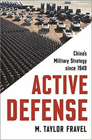 Active Defense: China's Military Strategy Since 1949 by M. Taylor Fravel