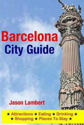 Barcelona City Guide: Sightseeing, Hotel, Restaurant & Shopping Highlights (Illustrated) by Jason Lambert