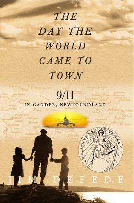 The Day the World Came to Town: 9/11 in Gander, Newfoundland by Jim DeFede