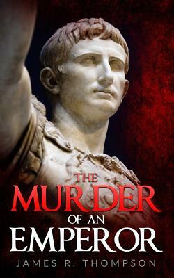 The Murder Of An Emperor by James R. Thompson