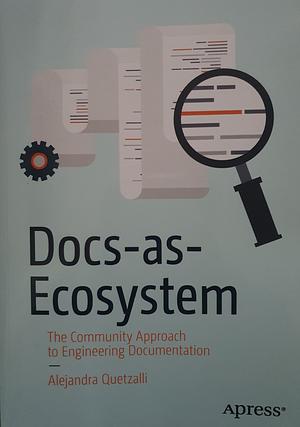 Docs-as-Ecosystem: The Community Approach to Engineering Documentation by Alejandra Quetzalli