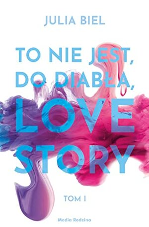 To nie jest, do diabła, love story. Tom I by Julia Biel