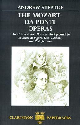 Mozart-Da Ponte Operas: The Cultural and Musical Background to Le Nozze Di Figaro, Don Giovanni, and Cosi Fan Tutte by Andrew Steptoe
