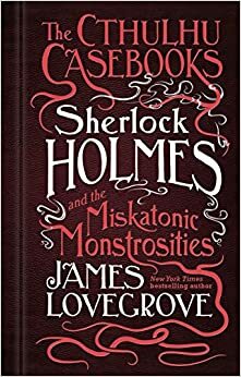 Sherlock Holmes et les Monstruosités du Miskatonic by Arnaud Demaegd, James Lovegrove