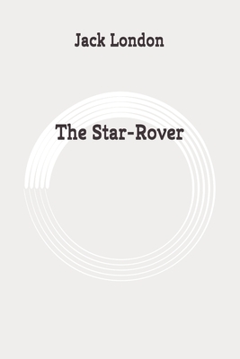 The Star-Rover: Original by Jack London