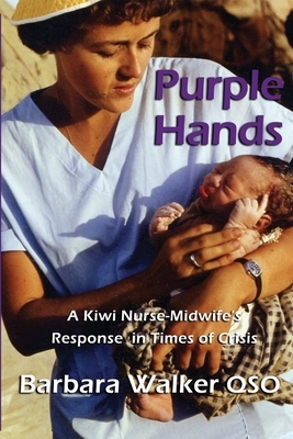 Purple Hands: A Kiwi Nurse-Midwife's Response in Times of Crisis by Barbara Walker