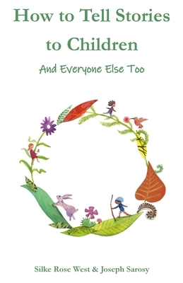 How to Tell Stories to Children: And Everyone Else Too by Silke Rose West, Joseph Sarosy
