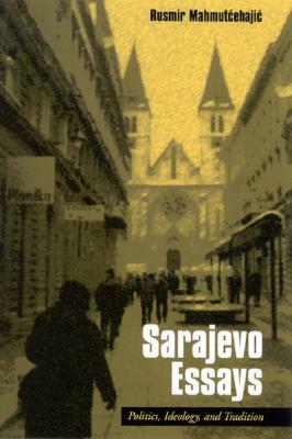 Sarajevo Essays: Politics, Ideology, and Tradition by Rusmir Mahmutcehajic