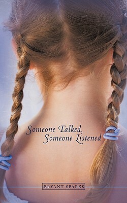 Someone Talked, Someone Listened by Bryant Sparks