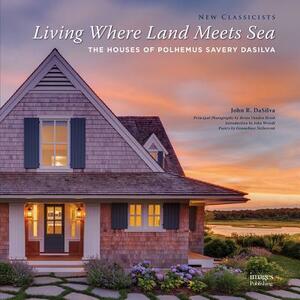 Living Where Land Meets Sea: The Houses of Polhemus Savery Dasilva by John R. Dasilva