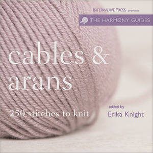 Harmony Guide: Cables & Arans: 250 Stitches to Knit (Harmony Guides) by Erika Knight