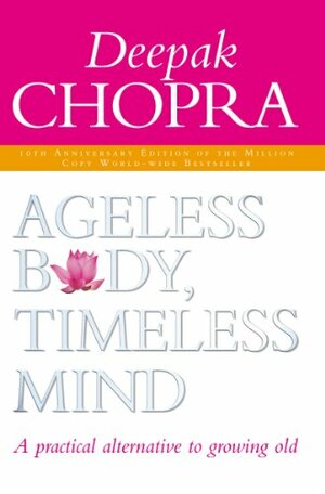 Ageless Body, Timeless Mind: A Practical Alternative to Growing Old by Deepak Chopra
