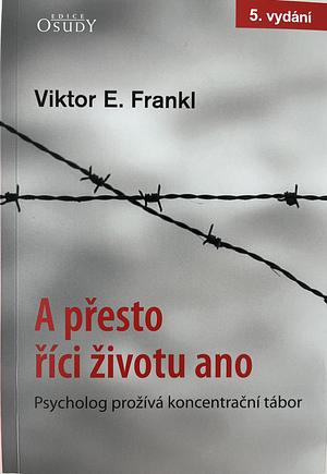 A přesto říci životu ano: psycholog prožívá koncentrační tábor by Viktor E. Frankl