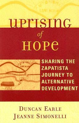 Uprising of Hope: Sharing the Zapatista Journey to Alternative Development by Duncan Earle, Jeanne Simonelli