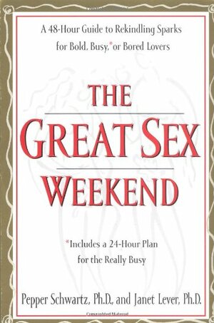 The Great Sex Weekend: A 48-hour Guide to Rekindling Sparks for Bold, Busy, or Bored Lovers by Pepper Schwartz, Janet Lever