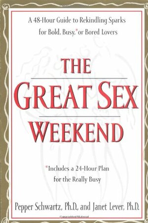 The Great Sex Weekend: A 48-hour Guide to Rekindling Sparks for Bold, Busy, or Bored Lovers by Janet Lever, Pepper Schwartz