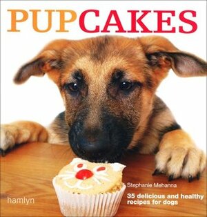 Pupcakes: 35 Delicious And Healthy Recipes For Dogs by Stephanie Mehanna