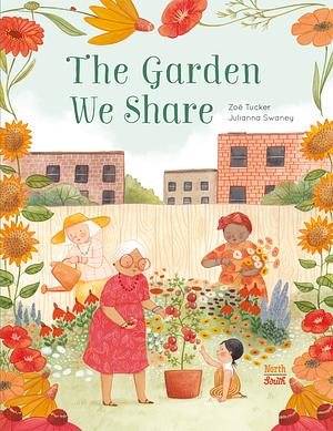 The Garden We Share by Zoë Tucker, Julianna Swaney