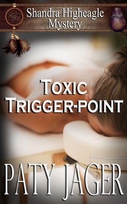 Toxic Trigger-point: Shandra Higheagle Mystery by Paty Jager