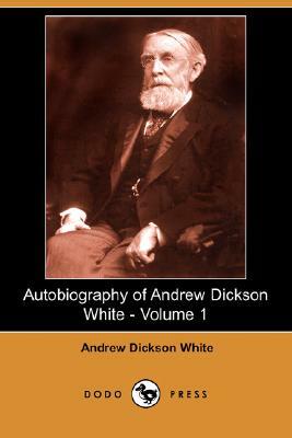 Autobiography of Andrew Dickson White - Volume 1 (Dodo Press) by Andrew Dickson White