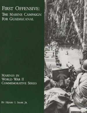 First Offensive: The Marine Campaign For Guadalcanal by Jr. Henry I. Shaw