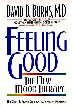 Feeling Good : The New Mood Therapy by David D. Burns, David D. Burns