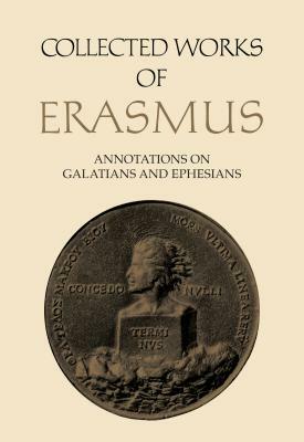 Collected Works of Erasmus: Annotations on Galatians and Ephesians, Volume 58 by Desiderius Erasmus