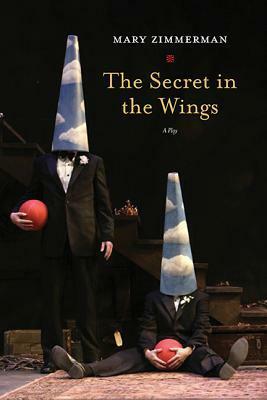 The Secret in the Wings: A Play by Mary Zimmerman