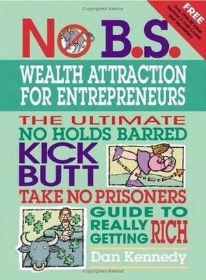 No B.S. Wealth Attraction for Entrepreneurs by Dan S. Kennedy, Dan S. Kennedy