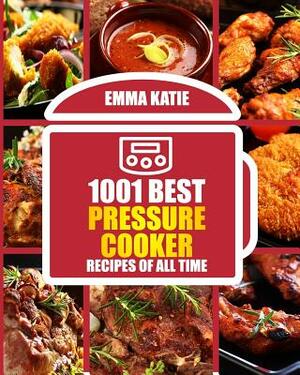 1001 Best Pressure Cooker Recipes of All Time: (Fast and Slow, Slow Cooking, Meals, Chicken, Crock Pot, Instant Pot, Electric Pressure Cooker, Vegan, by Emma Katie