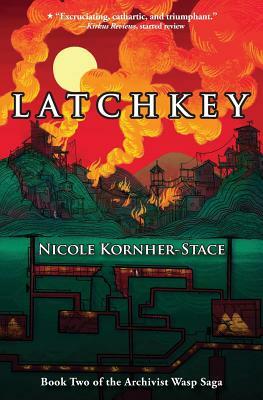 Latchkey: Book Two of the Archivist Wasp Saga by Nicole Kornher-Stace