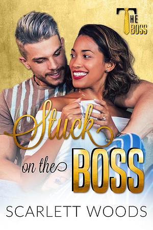 Stuck on the Boss by Scarlett Woods