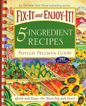 Fix-It and Enjoy-It 5-Ingredient Recipes: Quick And Easy--For Stove-Top And Oven! by Phyllis Pellman Good