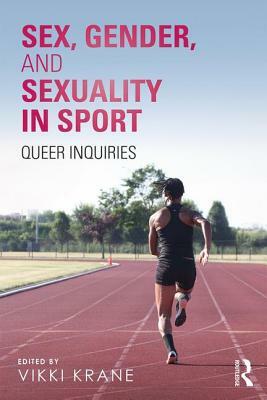 Sex, Gender, and Sexuality in Sport: Queer Inquiries by 