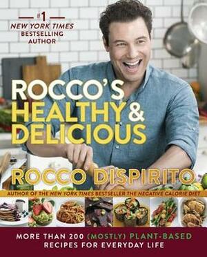 Rocco's Healthy & Delicious: More than 200 (Mostly) Plant-Based Recipes for Everyday Life by Rocco DiSpirito