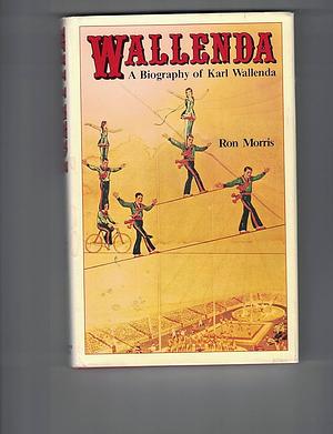 Wallenda: A Biography of Karl Wallenda by Ron Morris