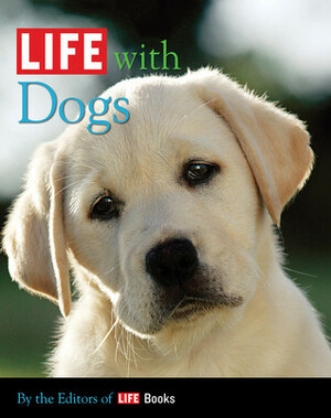 LIFE with Dogs by Life Books, LIFE Magazine