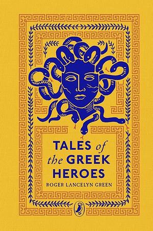 Tales of the Greek Heroes by Roger Lancelyn Green